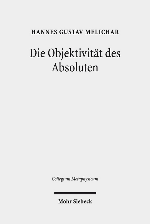 Die Objektivität des Absoluten - Hannes Gustav Melichar