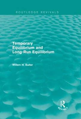 Temporary Equilibrium and Long-Run Equilibrium (Routledge Revivals) -  Willem H. Buiter