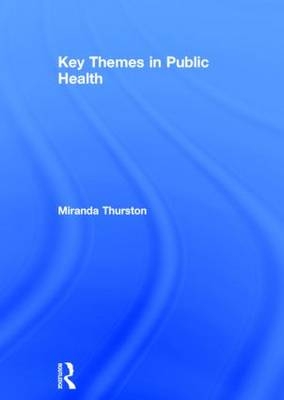 Key Themes in Public Health - UK Miranda (University of Chester  and Hedmark University College  Norway.) Thurston