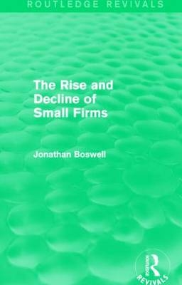 The Rise and Decline of Small Firms (Routledge Revivals) -  Jonathan Boswell