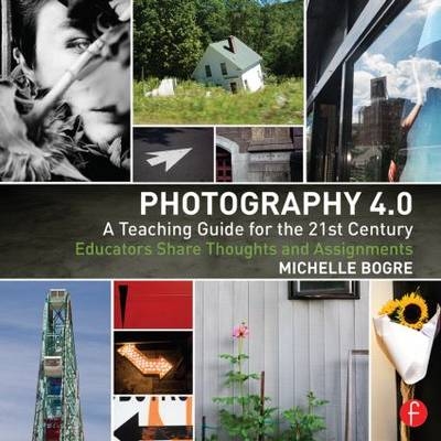 Photography 4.0: A Teaching Guide for the 21st Century -  Michelle Bogre