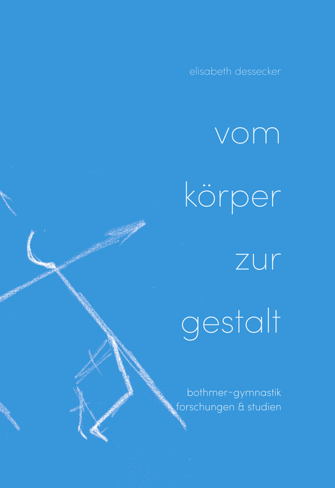 Vom Körper zur Gestalt - Elisabeth Dessecker