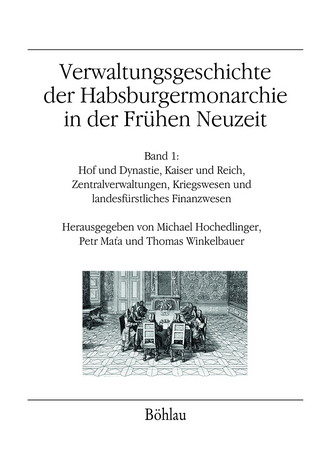 Verwaltungsgeschichte der Habsburgermonarchie in der Frühen Neuzeit - Michael Hochedlinger; Petr Mata; Thomas Winkelbauer