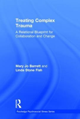 Treating Complex Trauma -  Mary Jo Barrett,  Linda Stone Fish