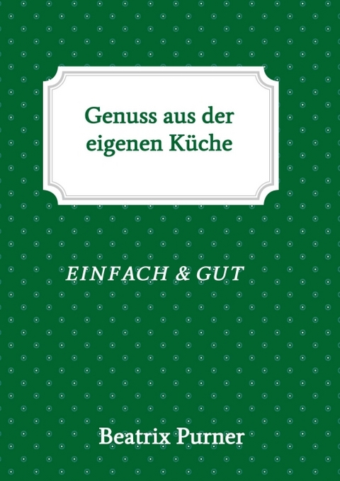 Genuss aus der eigenen Küche - Beatrix Purner