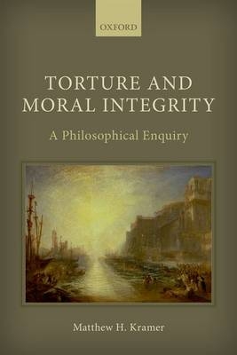 Torture and Moral Integrity -  Matthew H. Kramer