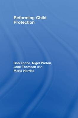 Reforming Child Protection -  Maria Harries,  Bob Lonne,  Nigel Parton,  Jane Thomson