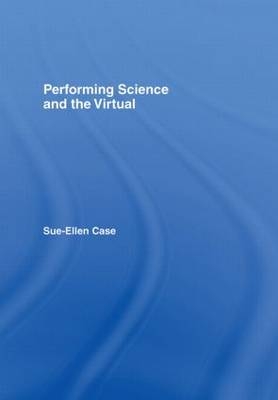 Performing Science and the Virtual -  Sue-Ellen Case