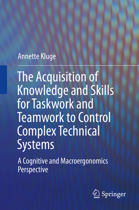 Acquisition of Knowledge and Skills for Taskwork and Teamwork to Control Complex Technical Systems -  Annette Kluge