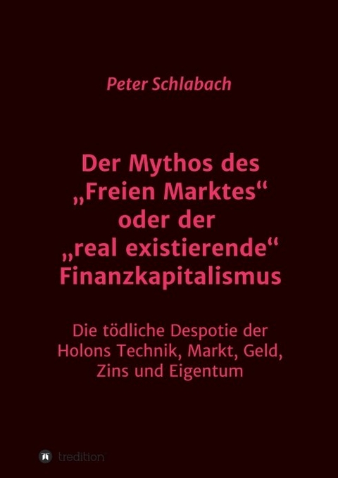 Der Mythos des "Freien Marktes" oder der "real existierende" Finanzkapitalismus - Peter Schlabach