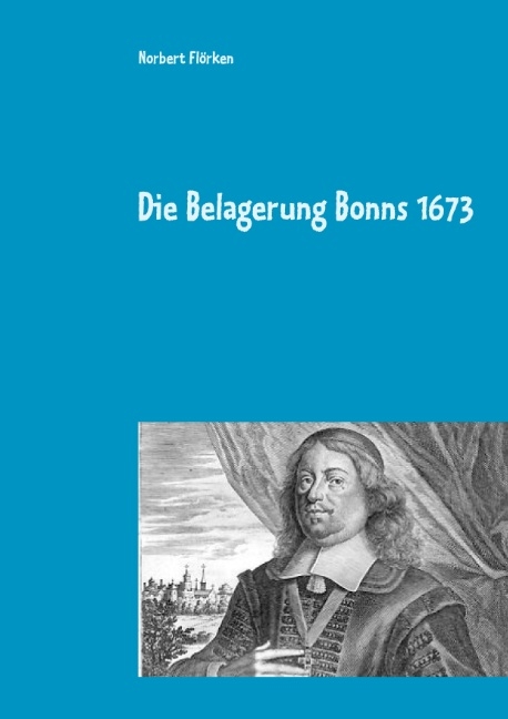 Die Belagerung Bonns 1673 - Norbert Flörken