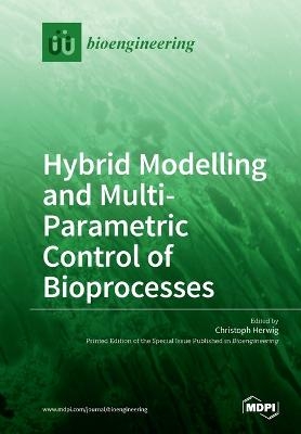 Hybrid Modelling and Multi- Parametric Control of Bioprocesses - 