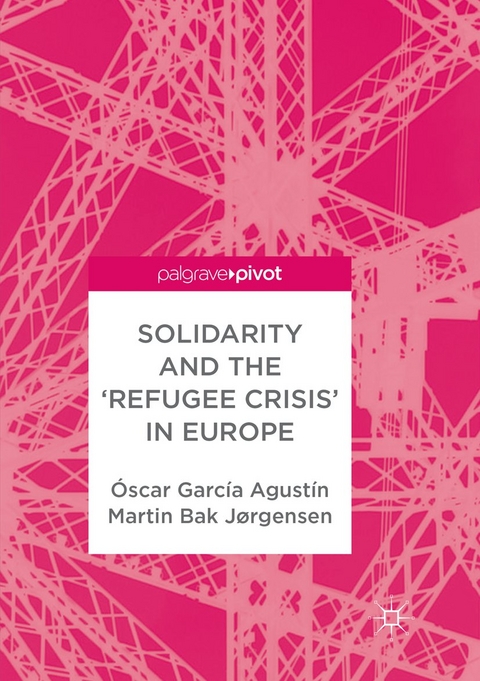 Solidarity and the 'Refugee Crisis' in Europe - Óscar García Agustín, Martin Bak Jørgensen