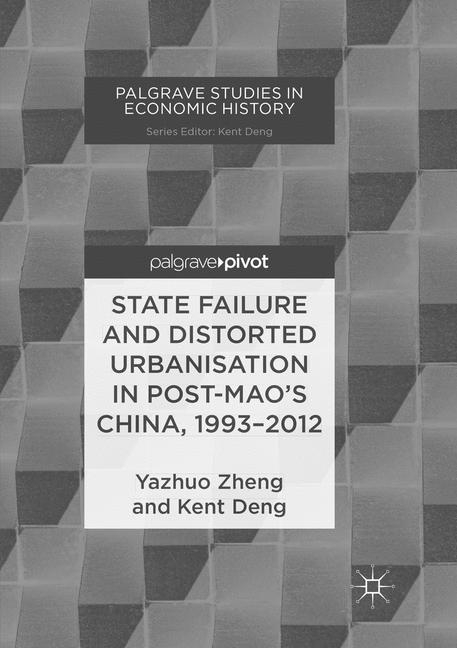 State Failure and Distorted Urbanisation in Post-Mao's China, 1993–2012 - Yazhuo Zheng, Kent Deng