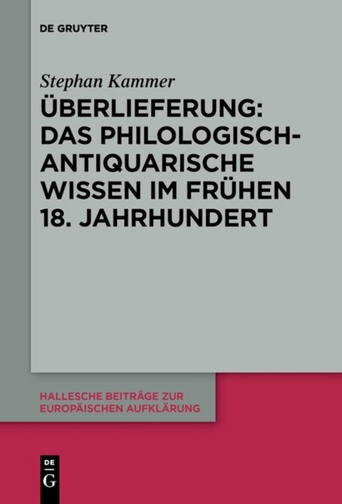 Überlieferung: Das philologisch-antiquarische Wissen im frühen 18. Jahrhundert - Stephan Kammer