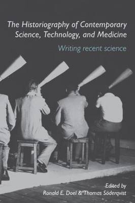 Historiography of Contemporary Science, Technology, and Medicine -  Ronald E. Doel,  Thomas Soderqvist