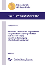 Rechtliche Grenzen und Möglichkeiten energetischer Sanierungspflichten im Gebäudebestand unter Berücksichtigung öffentlicher Zuwendungen - Malte Ahlbrink