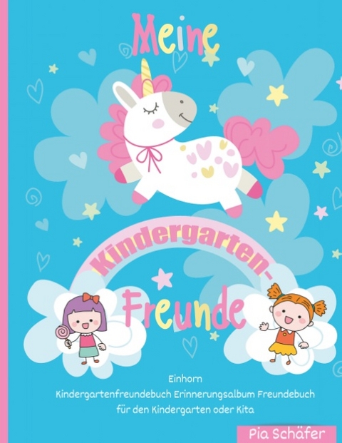 Meine Kindergarten-Freunde Einhorn Kindergartenfreundebuch Erinnerungsalbum Freundebuch für den Kindergarten oder Kita - Pia Schäfer