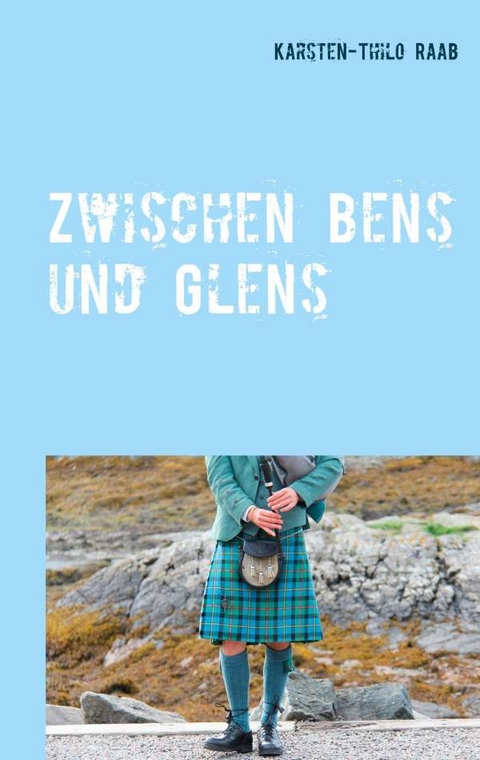 Zwischen Glens und Bens - Karsten-Thilo Raab