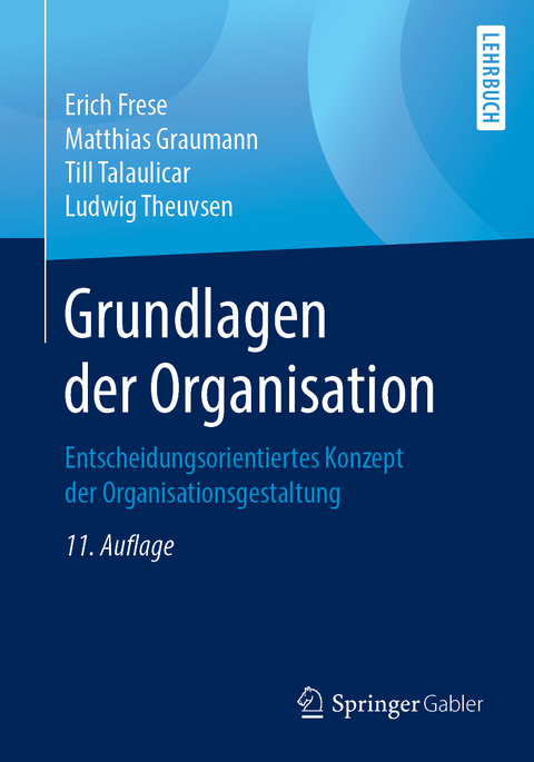 Grundlagen der Organisation - Erich Frese, Matthias Graumann, Till Talaulicar, Ludwig Theuvsen