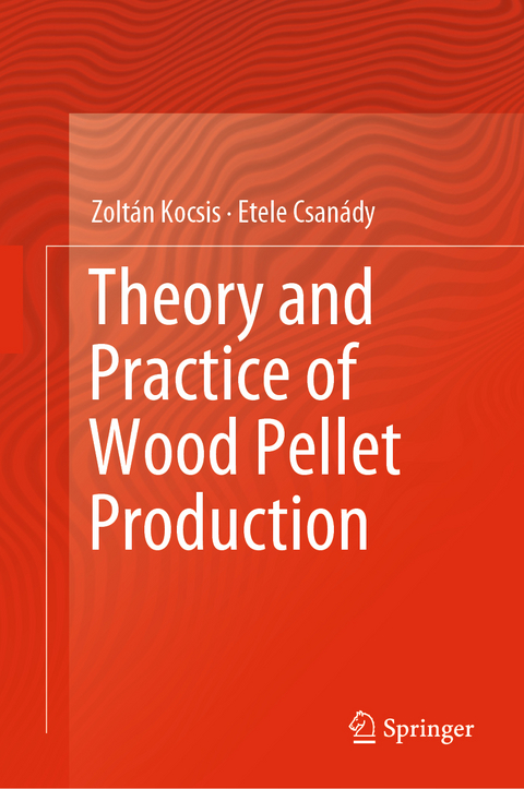 Theory and Practice of Wood Pellet Production - Zoltán Kocsis, Etele Csanády
