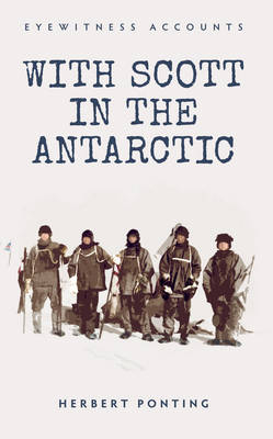 Eyewitness Accounts With Scott in the Antarctic -  Herbert Ponting