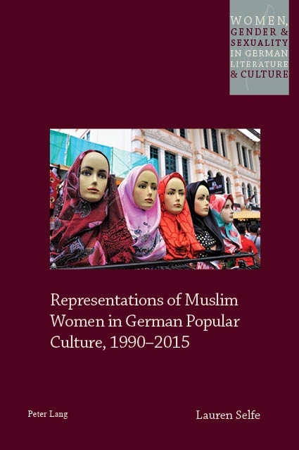 Representations of Muslim Women in German Popular Culture, 1990–2015 - Lauren Selfe