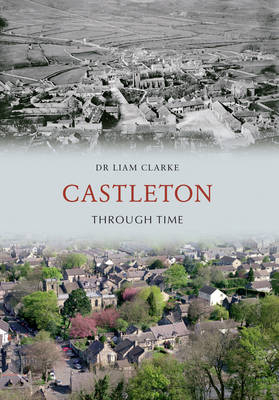 Castleton Through Time -  Liam Clarke