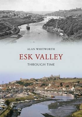 Esk Valley Through Time -  Alan Whitworth