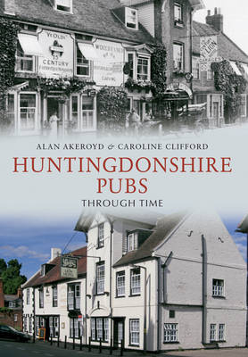 Huntingdonshire Pubs Through Time -  Alan Akeroyd,  Caroline Clifford