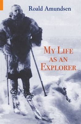 My Life as an Explorer -  Roald Amundsen