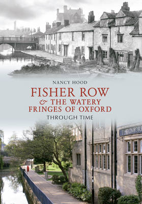 Fisher Row & the Watery Fringes of Oxford Through Time -  Nancy Hood