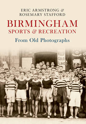 Birmingham Sports & Recreation From Old Photographs -  Eric Armstrong,  Rosemary Stafford