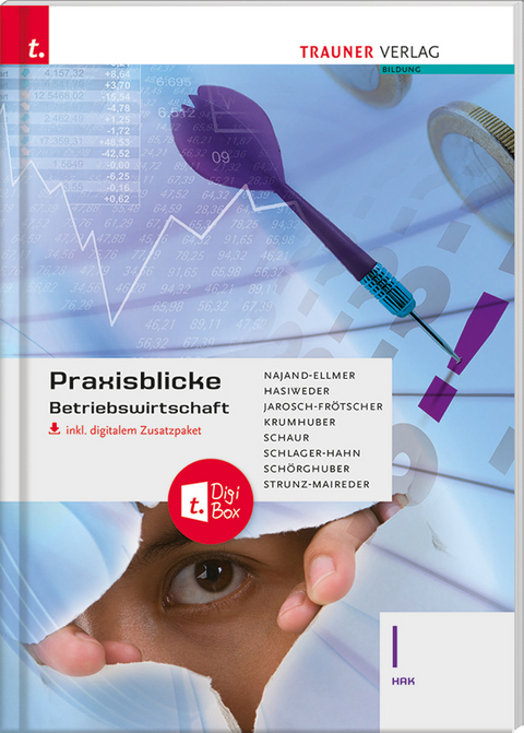 Praxisblicke - Betriebswirtschaft I HAK inkl. digitalem Zusatzpaket - Monika Najand-Ellmer, Elisabeth Hasiweder, Clara Jarosch-Frötscher, Rainer Krumhuber, Erwin Schaur, Eva-Maria Schlager-Hahn, Manfred Schörghuber, Edith Strunz-Maireder