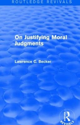 On Justifying Moral Judgements (Routledge Revivals) -  Lawrence C. Becker