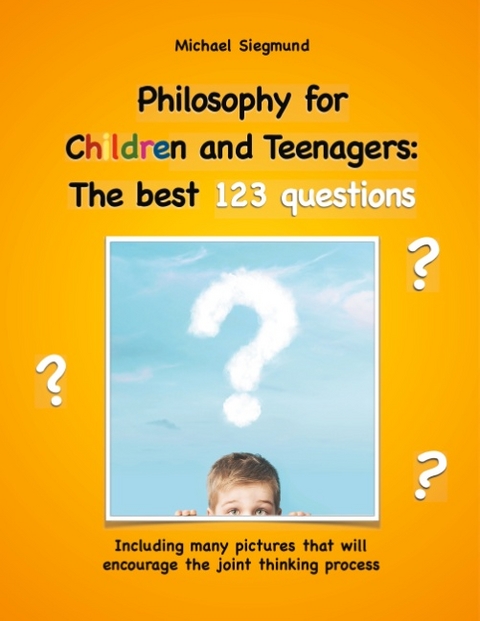 Philosophy for Children and Teenagers: The best 123 questions - Michael Siegmund