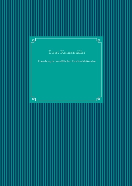 Entstehung der westfälischen Familienfideikomisse - Ernst Kunsemüller