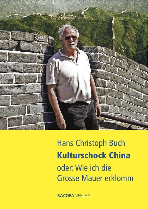 Kulturschock China oder: Wie ich die Grosse Mauer erklomm - Hans Christoph Buch