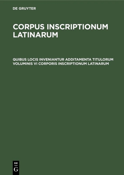 Corpus inscriptionum Latinarum. Auctarium / Quibus locis inveniantur additamenta titulorum voluminis VI Corporis inscriptionum Latinarum