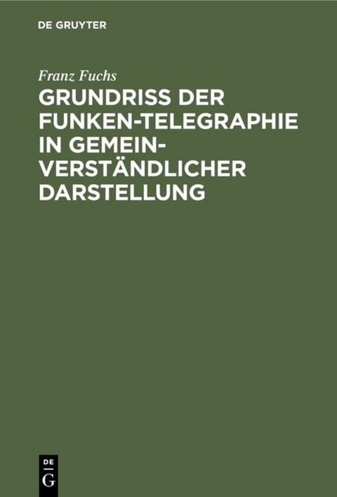 Grundriß der Funken-Telegraphie in gemeinverständlicher Darstellung - Franz Fuchs