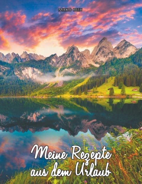 Meine Rezepte aus dem Urlaub (Notizbuch für die Berge) - Mirko Reeh
