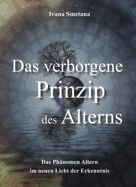 Das verborgene Prinzip des Alterns - Ivana Smetana