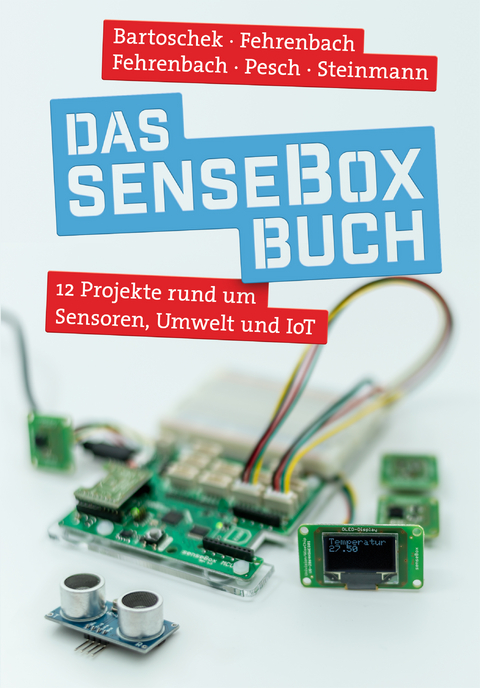 Das senseBox-Buch - Thomas Bartoschek, David Fehrenbach, Jonas Fehrenbach, Mario Pesch, Lucas Steinmann