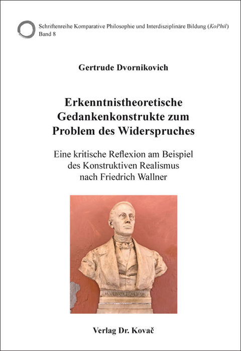 Erkenntnistheoretische Gedankenkonstrukte zum Problem des Widerspruches - Gertrude Dvornikovich