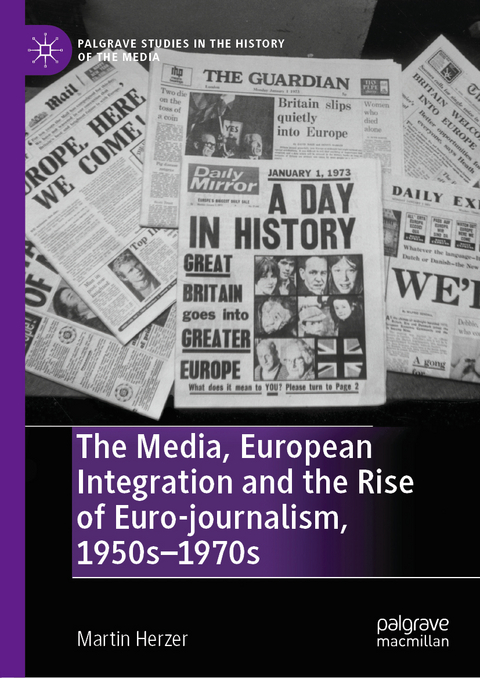 The Media, European Integration and the Rise of Euro-journalism, 1950s–1970s - Martin Herzer
