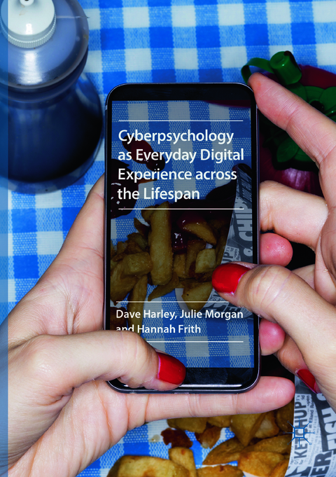 Cyberpsychology as Everyday Digital Experience across the Lifespan - Dave Harley, Julie Morgan, Hannah Frith