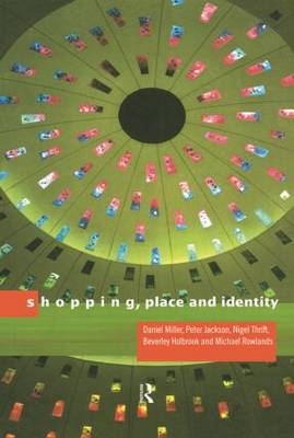 Shopping, Place and Identity -  Peter Jackson,  Daniel Miller, London Michael (University College  UK) Rowlands