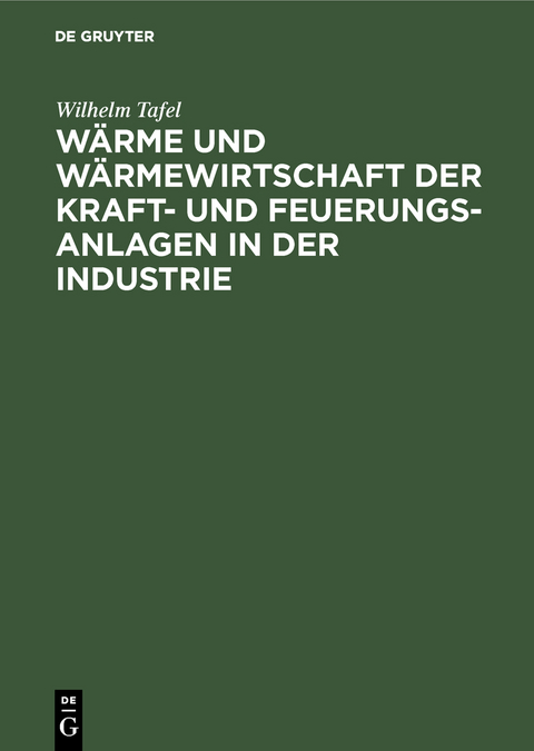 Wärme und Wärmewirtschaft der Kraft- und Feuerungs-Anlagen in der Industrie - Wilhelm Tafel