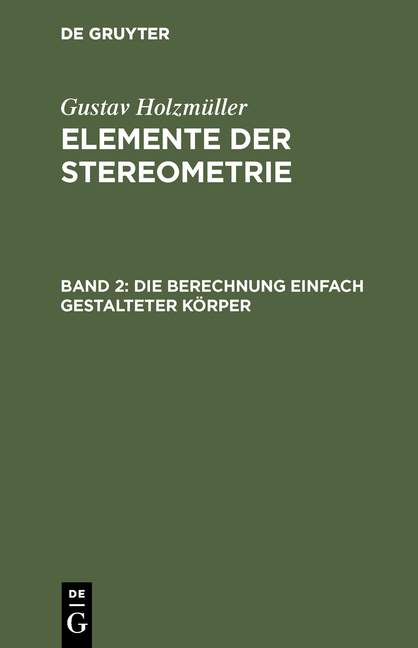 Gustav Holzmüller: Elemente der Stereometrie / Die Berechnung einfach gestalteter Körper - Gustav Holzmüller