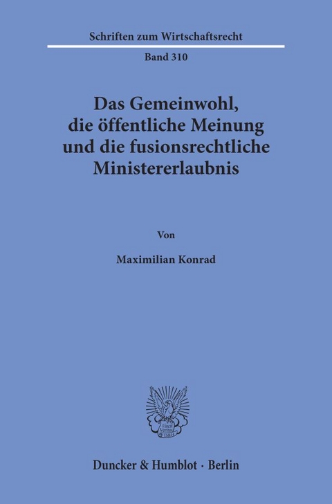 Das Gemeinwohl, die öffentliche Meinung und die fusionsrechtliche Ministererlaubnis. - Maximilian Konrad